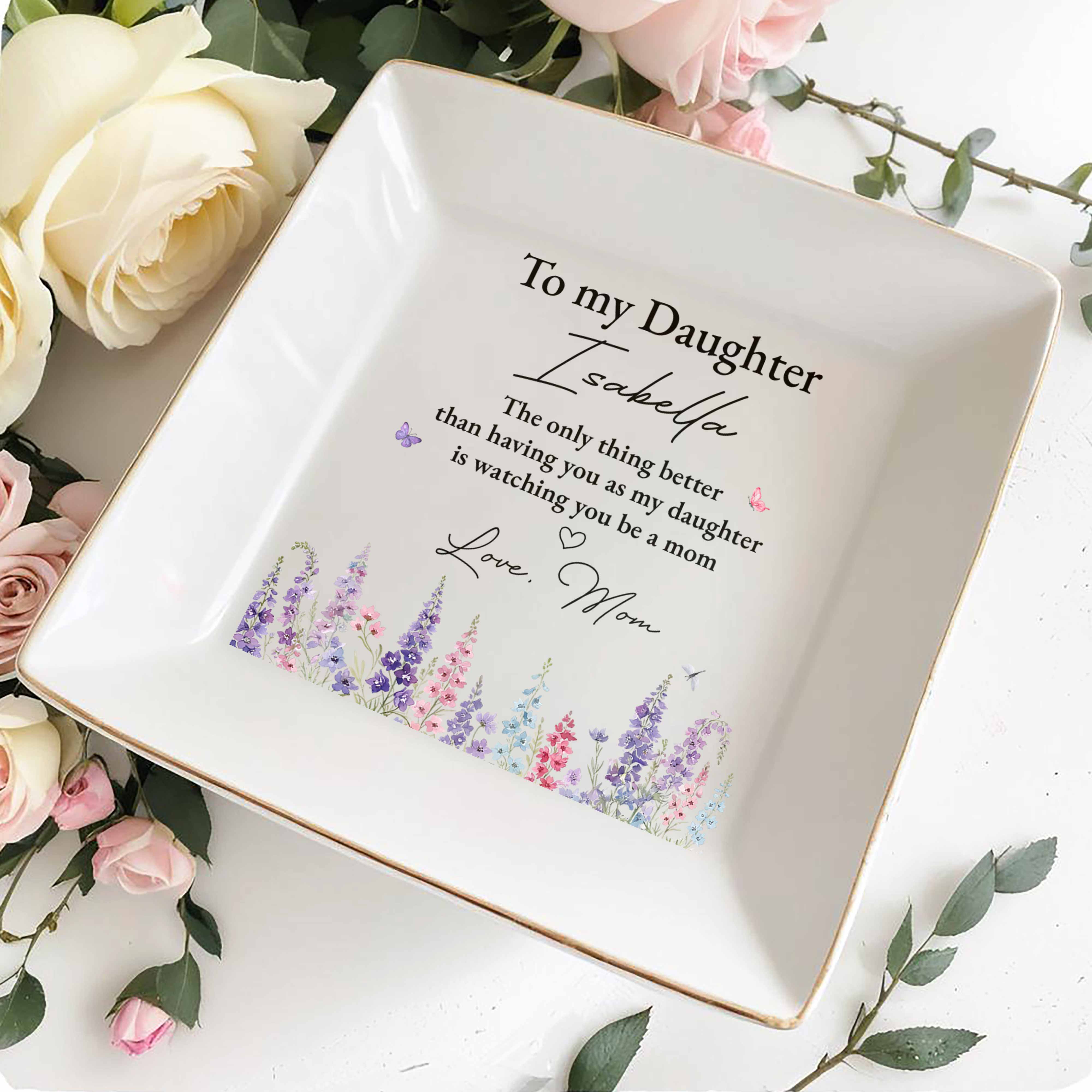 To My Daughter Better Than Having You Flowers Jewelry Dish - Personalized Custom Jewelry Dish, Square Ceramic Dish - DAU534_SCRD