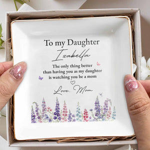 To My Daughter Better Than Having You Flowers Jewelry Dish - Personalized Custom Jewelry Dish, Square Ceramic Dish - DAU534_SCRD