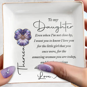To My Daughter Even When I Am Not Close By Flower Heart - Personalized Custom Jewelry Dish, Square Ceramic Dish - DAU546_SCRD