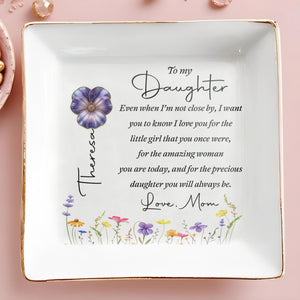 To My Daughter Even When I Am Not Close By Birth Month Flowers - Personalized Custom Jewelry Dish, Square Ceramic Dish - DAU547_SCRD