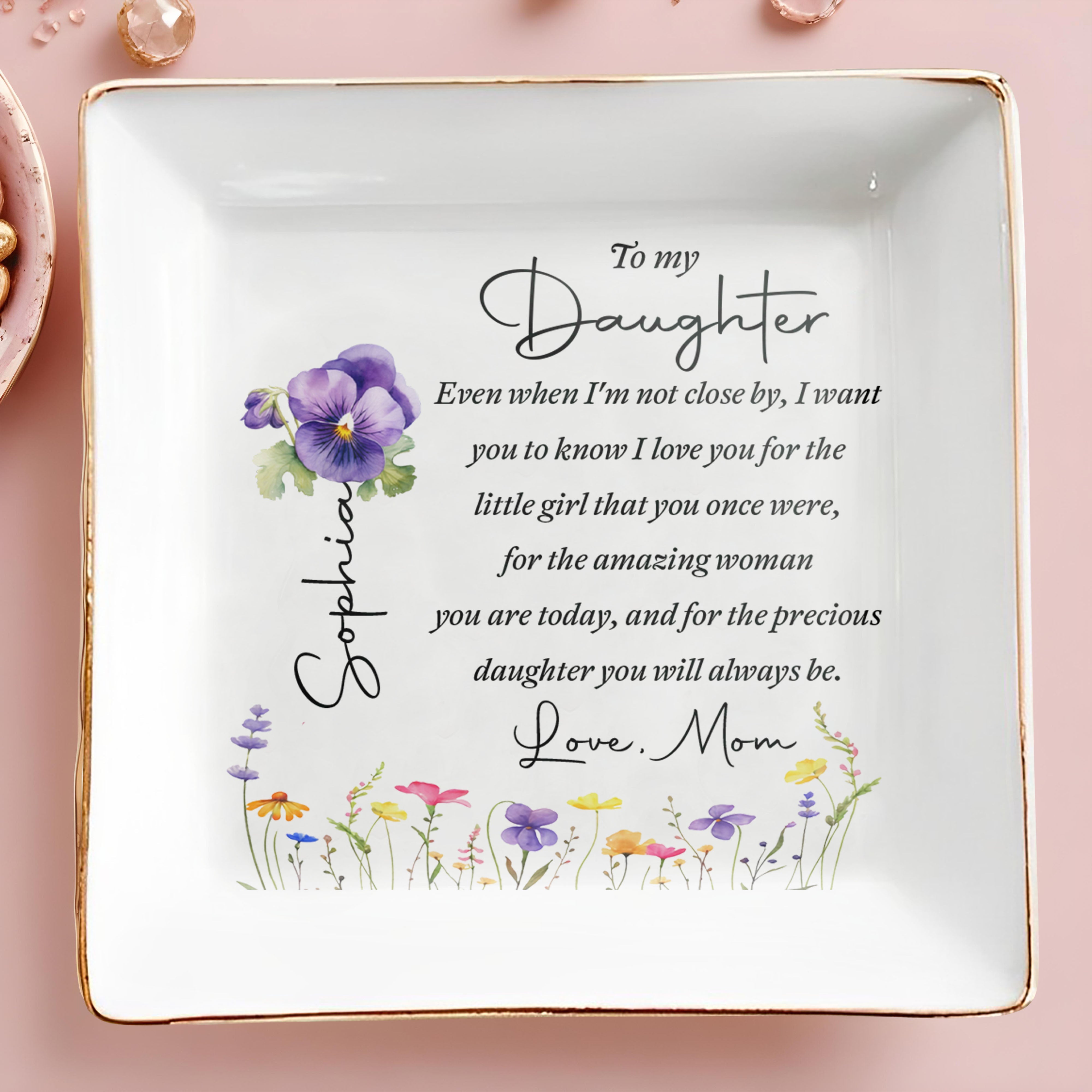 To My Daughter Even When I Am Not Close By Flowers - Personalized Custom Jewelry Dish, Square Ceramic Dish - DAU553_SCRD
