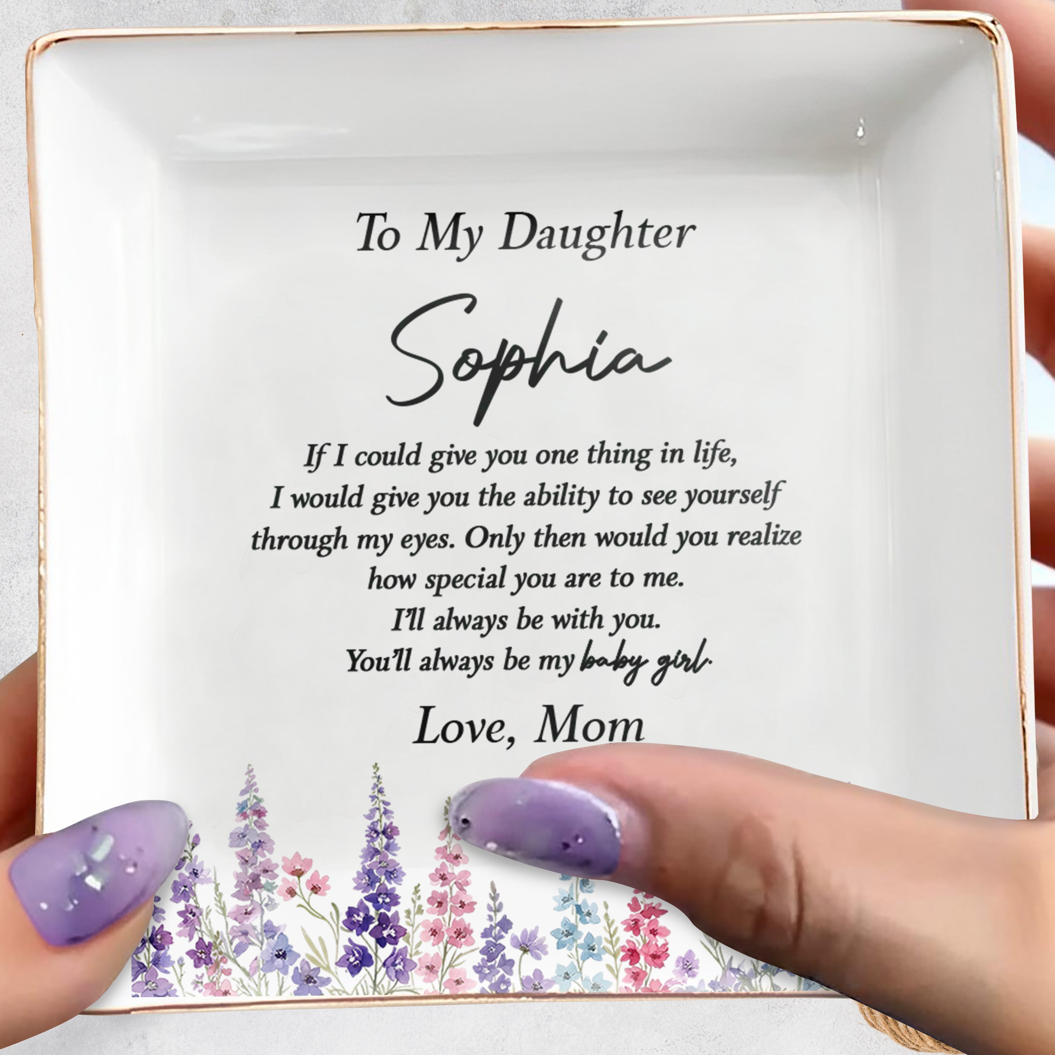 To My Daughter You'll Always Be My Baby Girl Floral Ceramic - Personalized Custom Jewelry Dish, Square Ceramic Dish - DAU561_SCRD