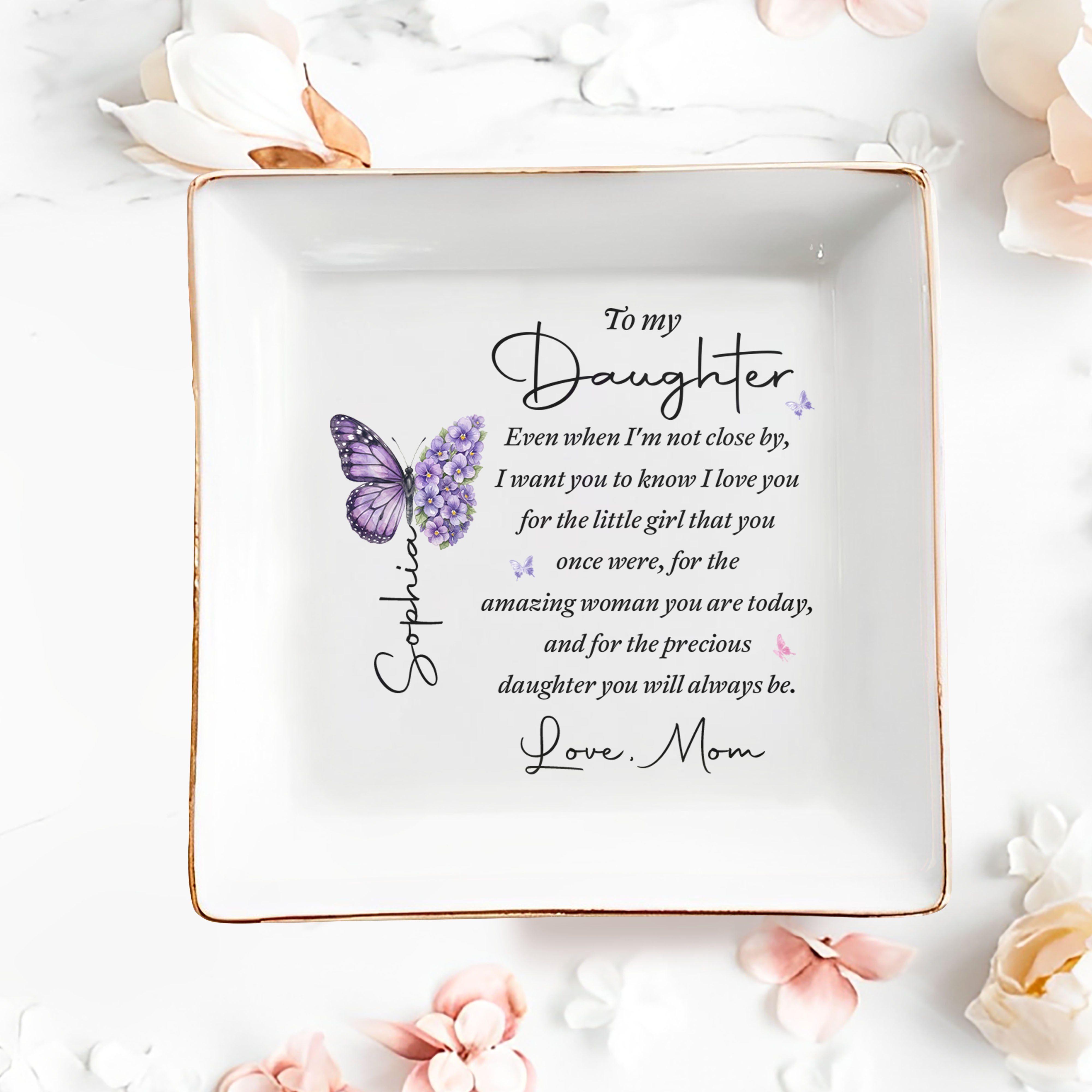 To My Daughter Even When I Am Not Close By Butterflies Flowers - Personalized Custom Jewelry Dish, Square Ceramic Dish - DAU599_SCRD