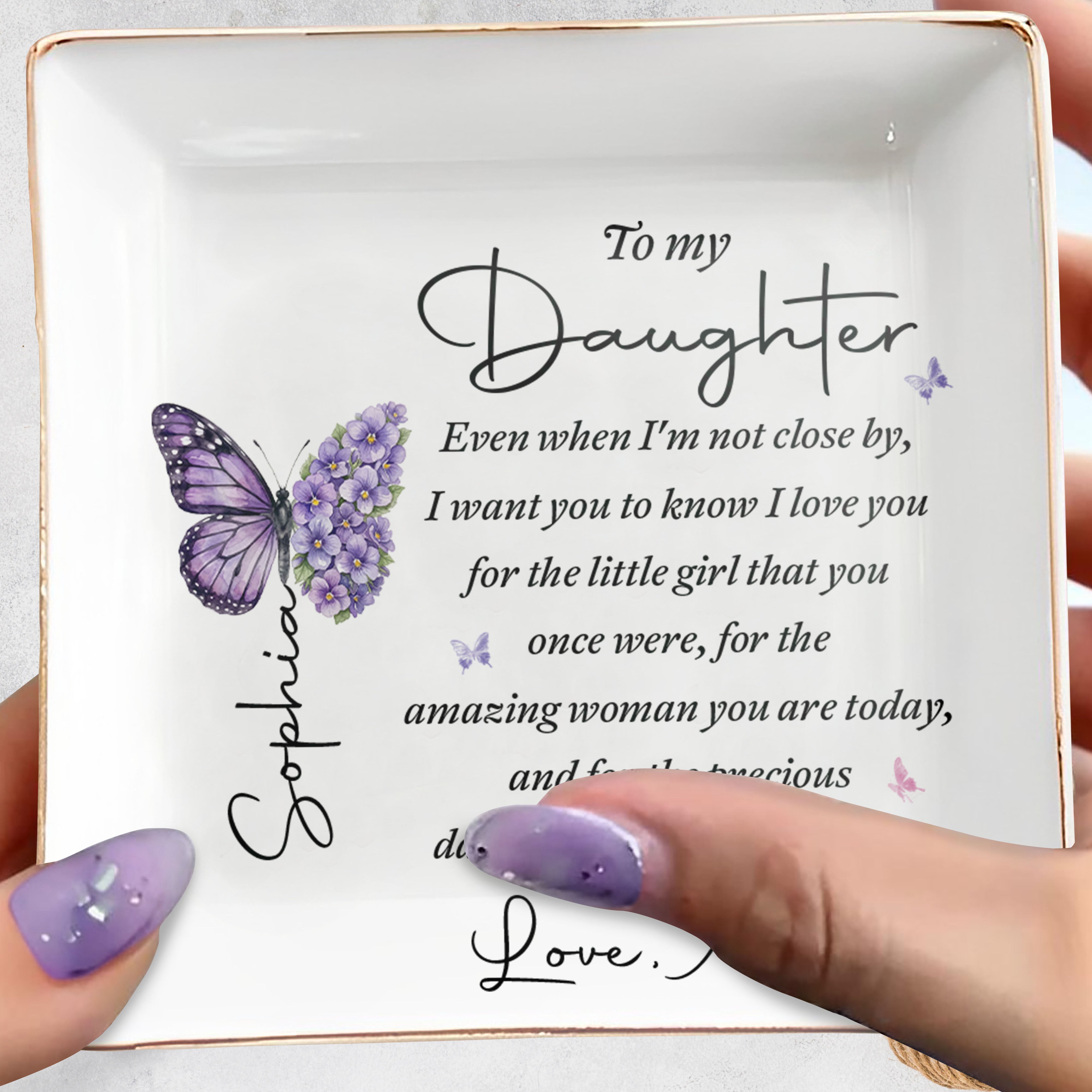 To My Daughter Even When I Am Not Close By Butterflies Flowers - Personalized Custom Jewelry Dish, Square Ceramic Dish - DAU599_SCRD