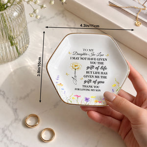 To My Daughter In Law Life Has Given Me The Gift Of You Flowers - Personalized Custom Jewelry Dish, Ceramic Dish, Hexagonal Shape - DILA012_HECRD