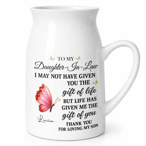 To My Daughter In Law Life Has Given Me The Gift Of You Butterfly Flowers - Personalized Ceramic Flower Vase