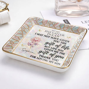 To My Daughter In Law I May Not Have Given You Flower Butterfly - Personalized Custom Jewelry Dish, Ceramic Dish, Square Shape - DILA123_SCRF