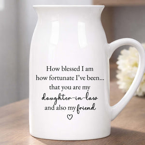 How Blessed I Am, Daughter In Law And Friend Heart Design - Personalized Ceramic Flower Vase