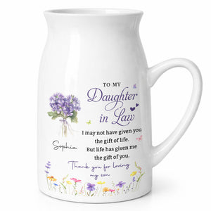 To My Daughter In Law Life Has Given Me The Gift Of You Flowers - Personalized Ceramic Flower Vase