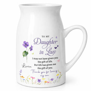 To My Daughter In Law Life Has Given Me Gift Of You Flower - Personalized Ceramic Flower Vase