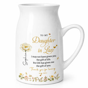 To My Daughter In Law Life Has Given Me The Gift Of You Flowers - Personalized Ceramic Flower Vase