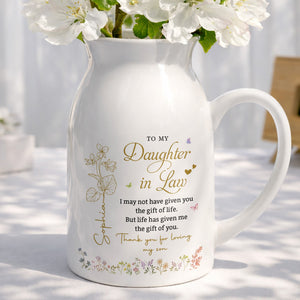 To My Daughter In Law Life Has Given Me The Gift Of You Flowers - Personalized Ceramic Flower Vase