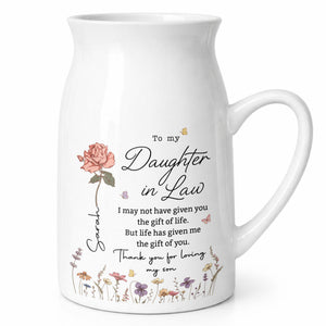To My Daughter In Law Life Has Given Me The Gift Of You Flowers - Personalized Ceramic Flower Vase