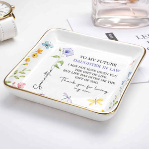 To My Future Daughter In Law Gift Of Life Flowers Butterfly - Personalized Custom Jewelry Dish, Ceramic Dish, Square Shape - DILA278_SCRF