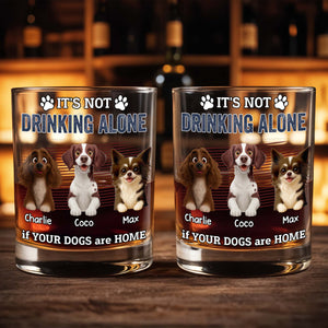 It's Not Drinking Alone If Your Dogs Are Home - Personalized Custom Whiskey Glass - DOG095_RWG