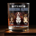 It's Not Drinking Alone If Your Dogs Are Home - Personalized Custom Whiskey Glass - DOG095_RWG