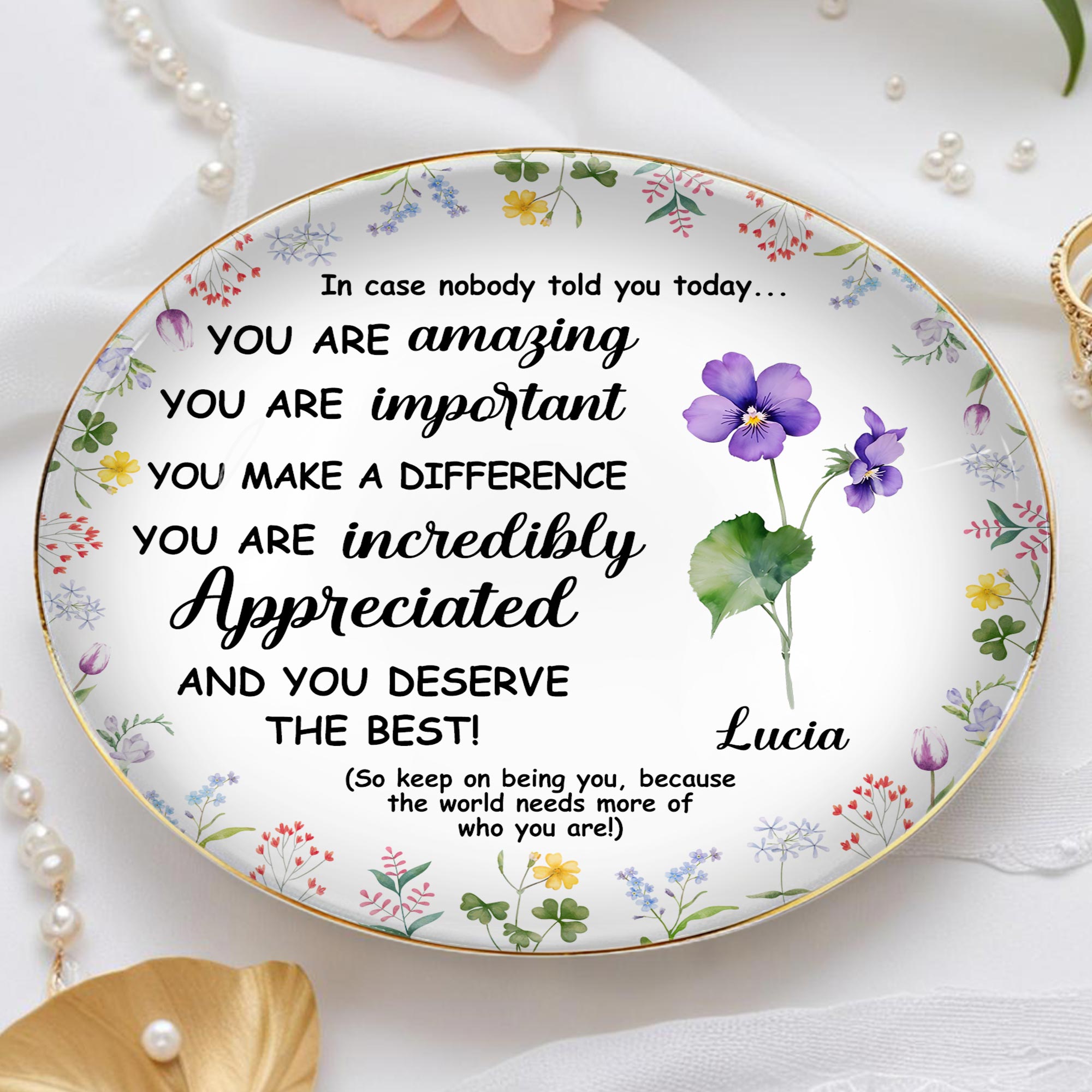 You Are Amazing, Important And Deserve The Best Floral Design - Personalized Custom Jewelry Dish, Ceramic Dish, Round Shape - DTG004_RCRF