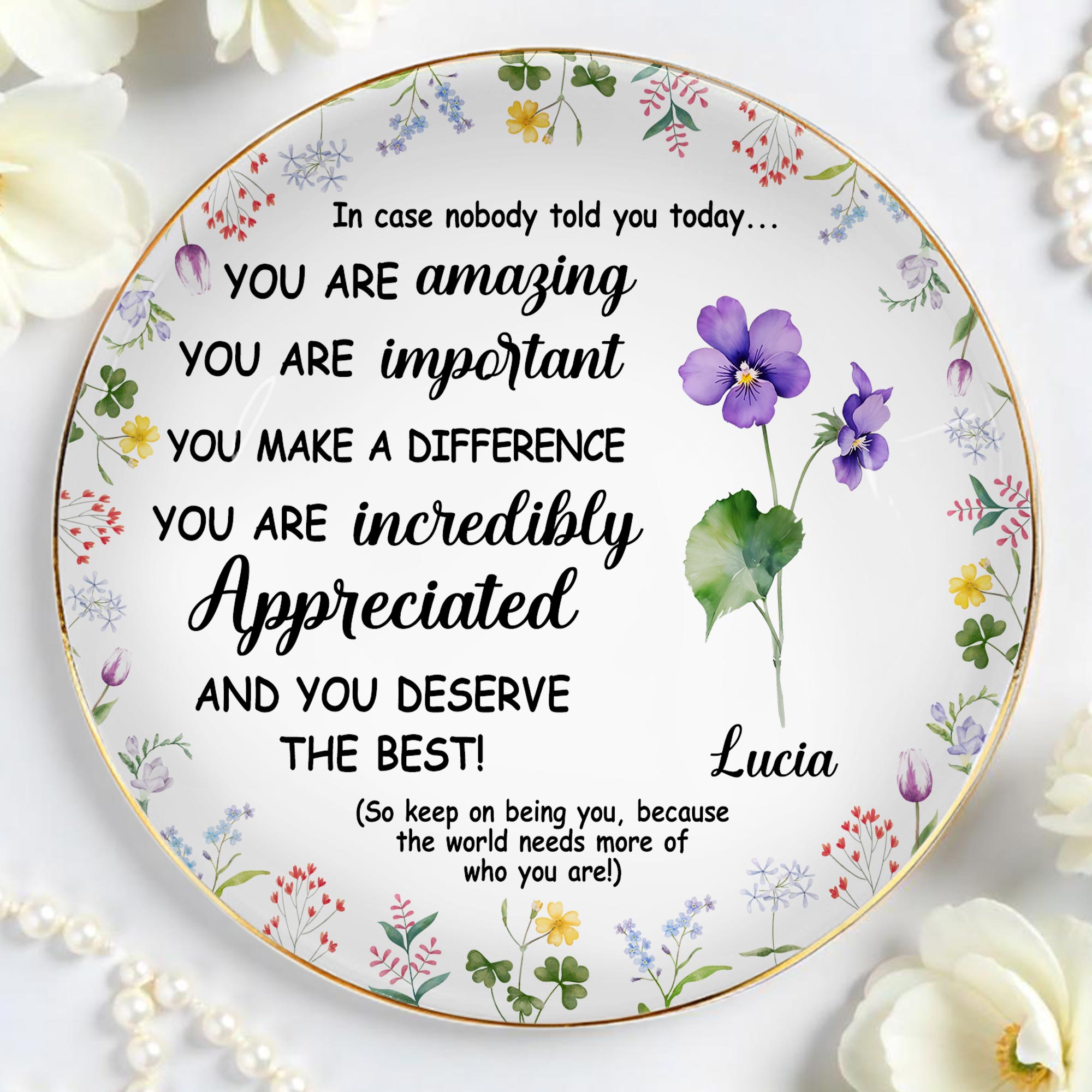 You Are Amazing, Important And Deserve The Best Floral Design - Personalized Custom Jewelry Dish, Ceramic Dish, Round Shape - DTG004_RCRF