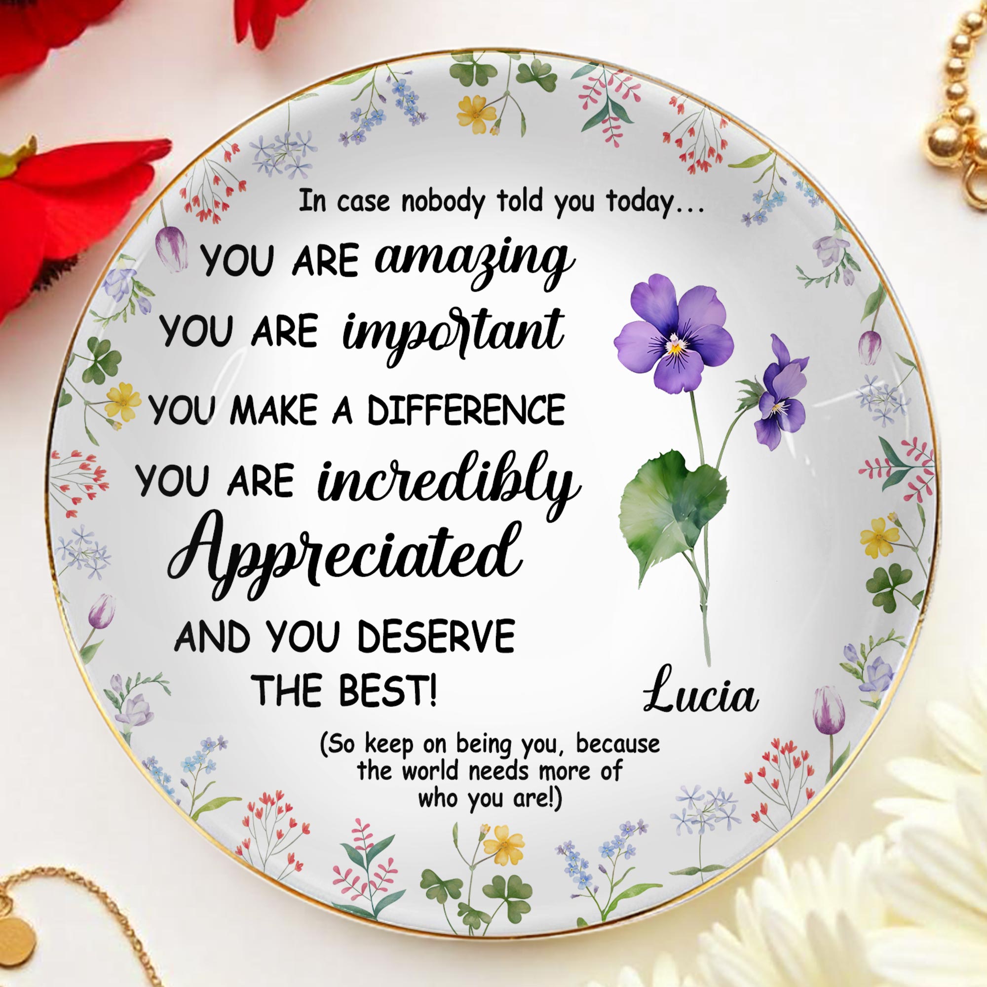 You Are Amazing, Important And Deserve The Best Floral Design - Personalized Custom Jewelry Dish, Ceramic Dish, Round Shape - DTG004_RCRF