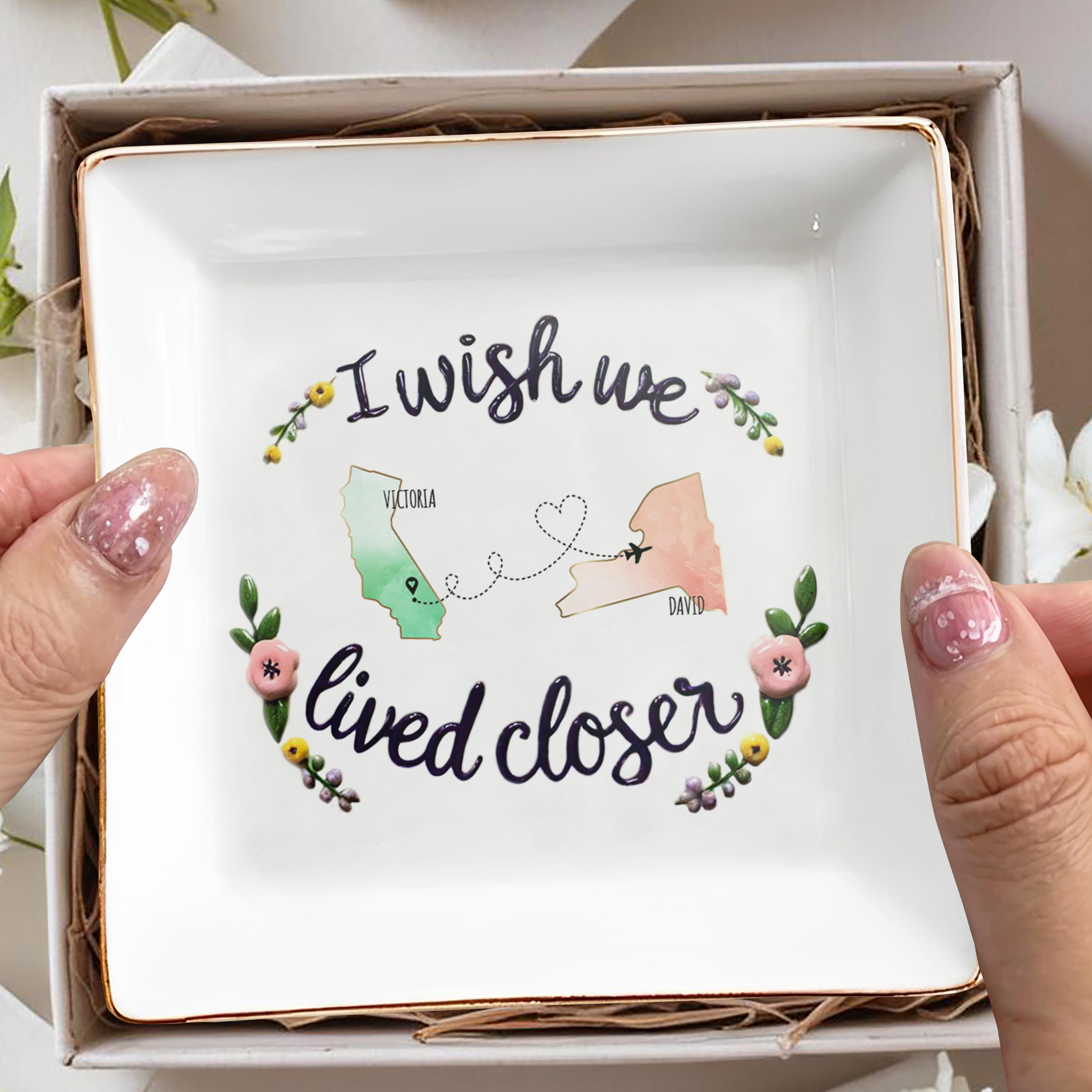 I Wish We Lived Closer Custom Jewelry Dish - Personalized Custom Jewelry Dish - FAM077_SCRD