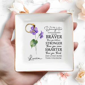 To My Daughter, Always Remember You Are Braver  - Personalized Custom Jewelry Dish - FM013_SCRD