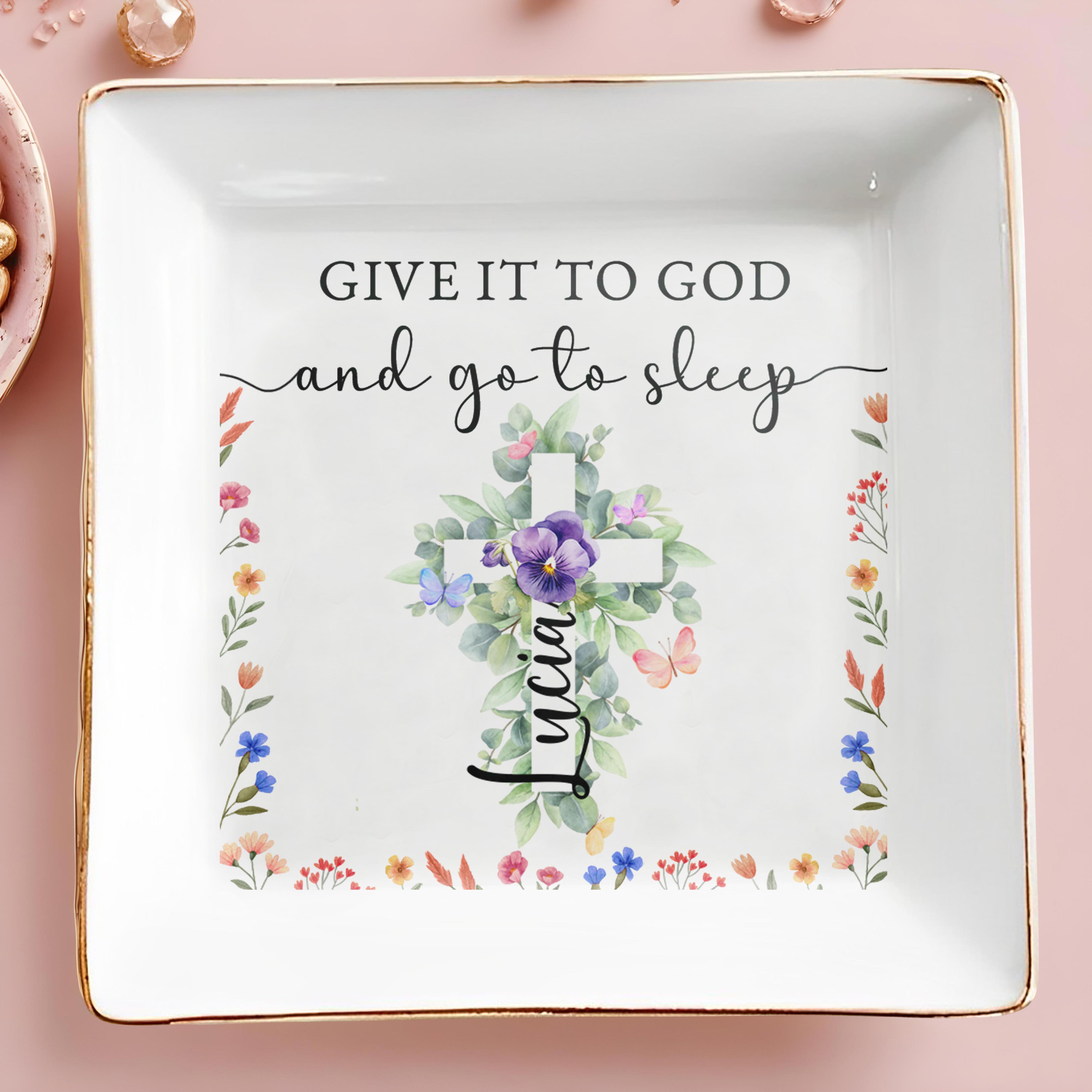Give It To God And Go To Sleep With Floral Design - Personalized Custom Jewelry Dish - FTH027_SCRD
