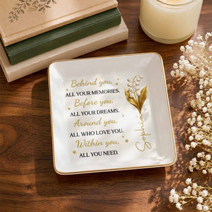 Behind You All Your Memories Before You All Your Dreams Birth Flower - Personalized Custom Jewelry Dish, Square Ceramic Dish - GDT842_SCRD
