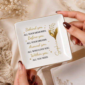 Behind You All Your Memories Before You All Your Dreams Birth Flower - Personalized Custom Jewelry Dish, Square Ceramic Dish - GDT842_SCRD