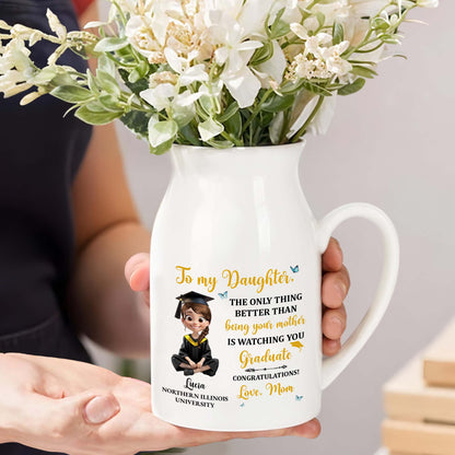 To My Daughter, The Only Thing Better Than Being Your Mother Is Watching You Graduate - Personalized Ceramic Flower Vase