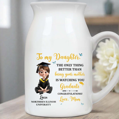 To My Daughter, The Only Thing Better Than Being Your Mother Is Watching You Graduate - Personalized Ceramic Flower Vase