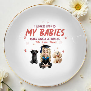 I Worked Hard So My Babies Could Have A Better Life, Dogs And Graduation Cap - Personalized Custom Jewelry Dish, Ceramic Dish, Round Shape - GRAD278_RCRF