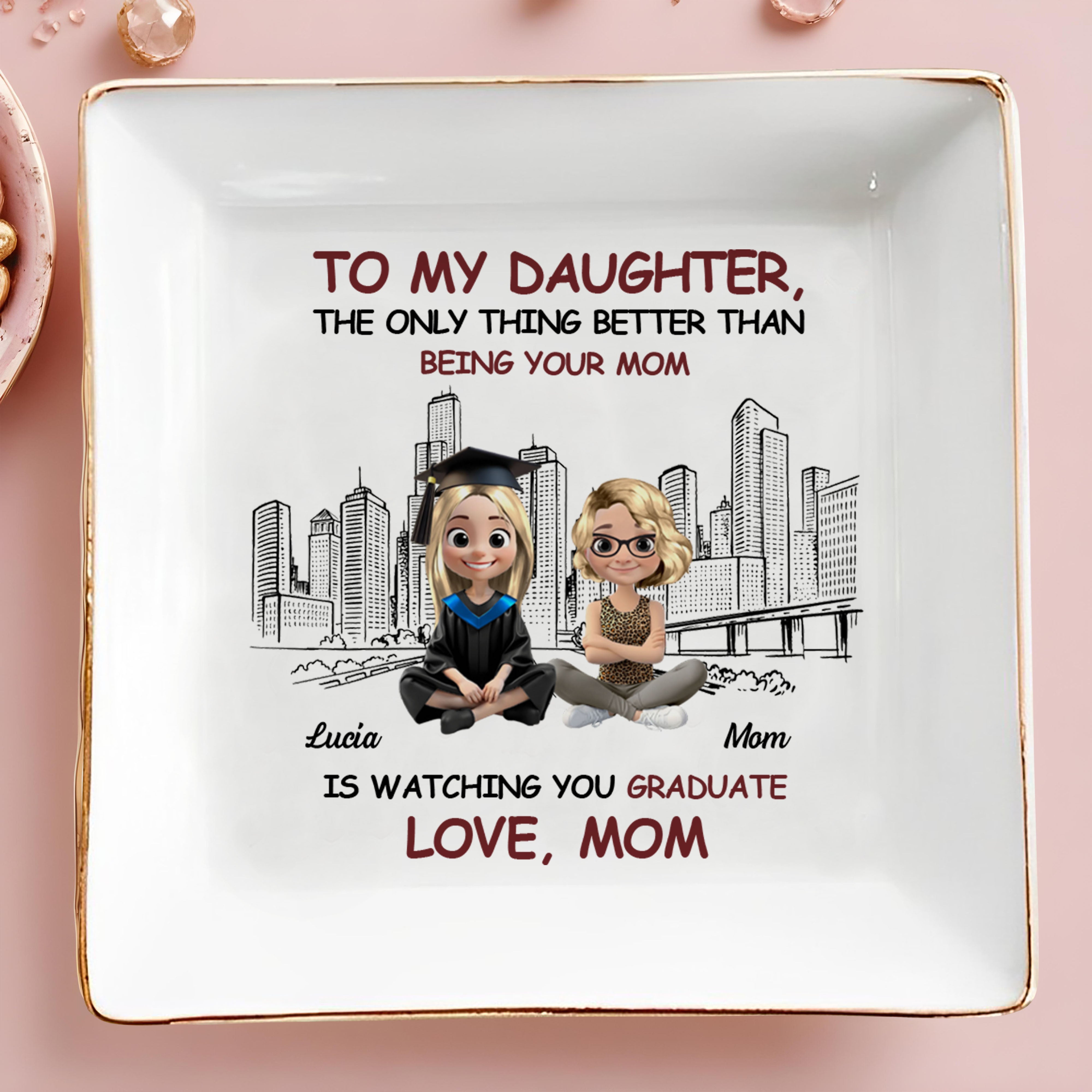 To My Daughter, The Only Thing Better Than Being Your Mom Is Watching You Graduate, Graduate And City Skyline - Personalized Custom Jewelry Dish, Square Ceramic Dish - GRAD280_SCRD