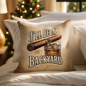 I'll Be In The Backyard Cigar And Whiskey Personalized Pillow - Personalized Custom Pillow, Insert Included - HIM024_PLW