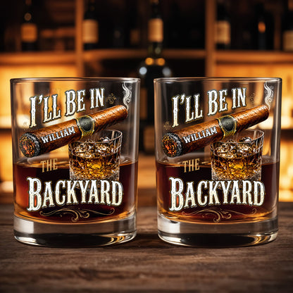I'll Be In The Backyard With Cigar And Whiskey Glass - Personalized Custom Whiskey Glass - HIM024_RWG