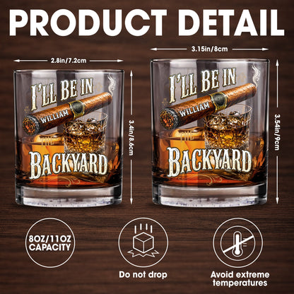 I'll Be In The Backyard With Cigar And Whiskey Glass - Personalized Custom Whiskey Glass - HIM024_RWG