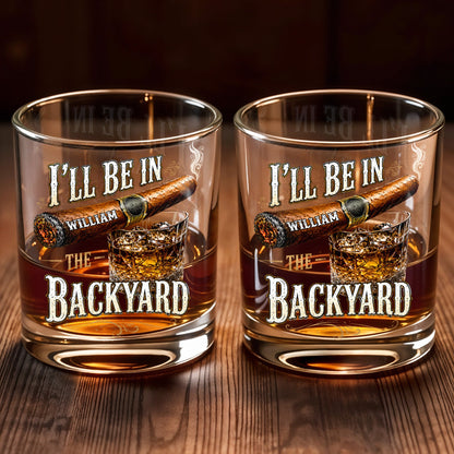 I'll Be In The Backyard With Cigar And Whiskey Glass - Personalized Custom Whiskey Glass - HIM024_RWG