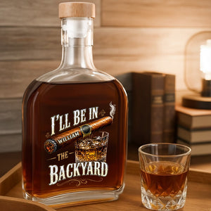 I'll Be In The Backyard Personalized Cigar and Whiskey Glass Design - Personalized Whiskey Bottle - HIM024_WHIBA