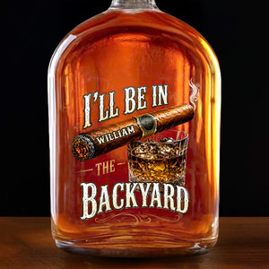I'll Be In The Backyard Personalized Cigar and Whiskey Glass Design - Personalized Whiskey Bottle - HIM024_WHIBA