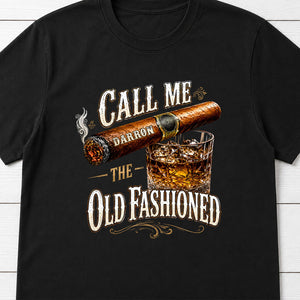 Call Me The Old Fashioned With Cigar And Whiskey Glass - Personalized Custom Unisex T-shirt, Hoodie - HIM049_BBAS