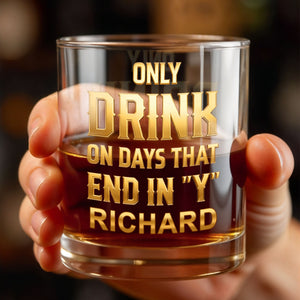 Only Drink On Days That End In Y Gold Typography - Personalized Custom Whiskey Glass - HSB085_RWG
