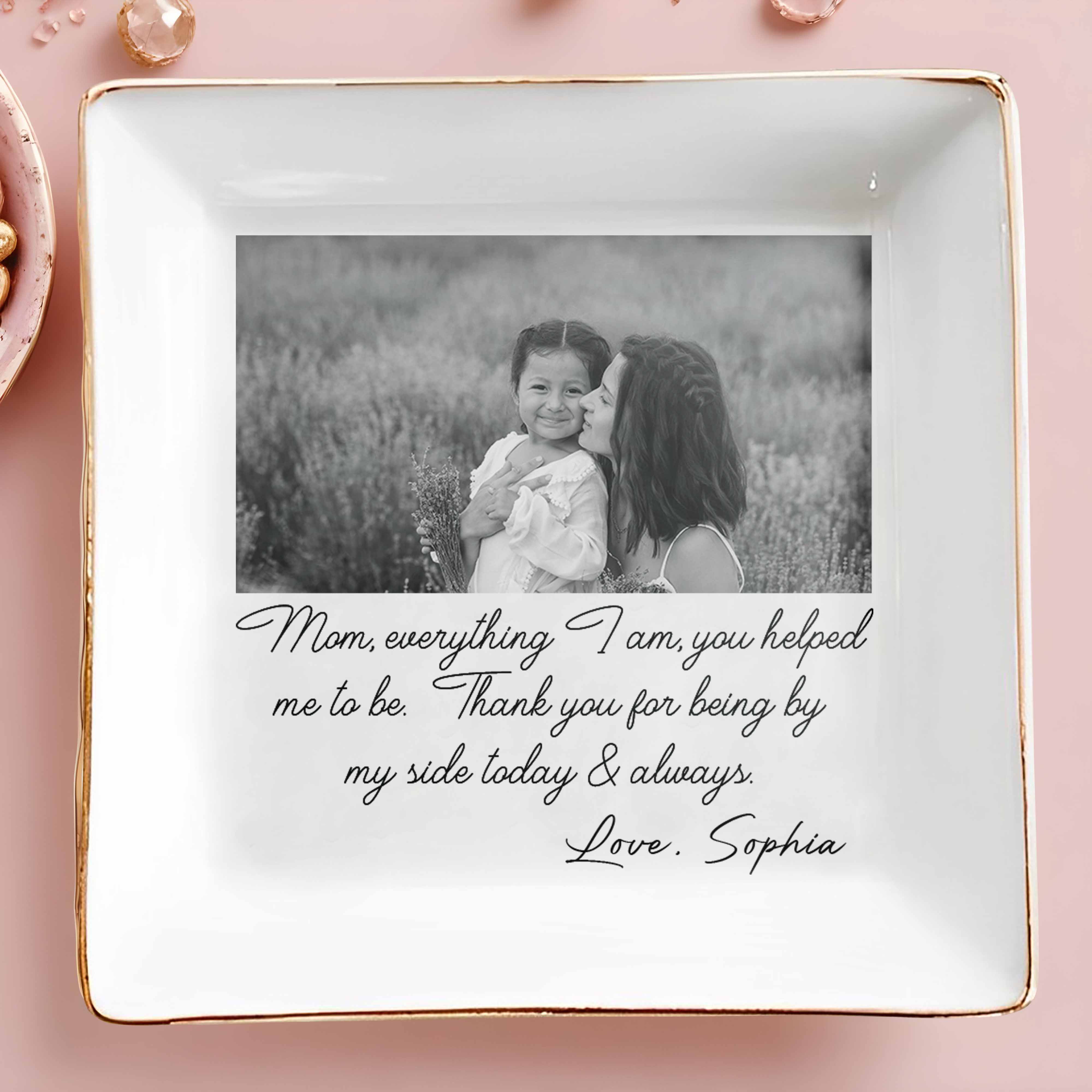 Mom Everything I Am You Helped Me To Be Custom Photo Ceramic Jewelry Dish - Personalized Custom Jewelry Dish, Square Ceramic Dish - MOM198_SCRD