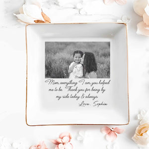 Mom Everything I Am You Helped Me To Be Custom Photo Ceramic Jewelry Dish - Personalized Custom Jewelry Dish, Square Ceramic Dish - MOM198_SCRD