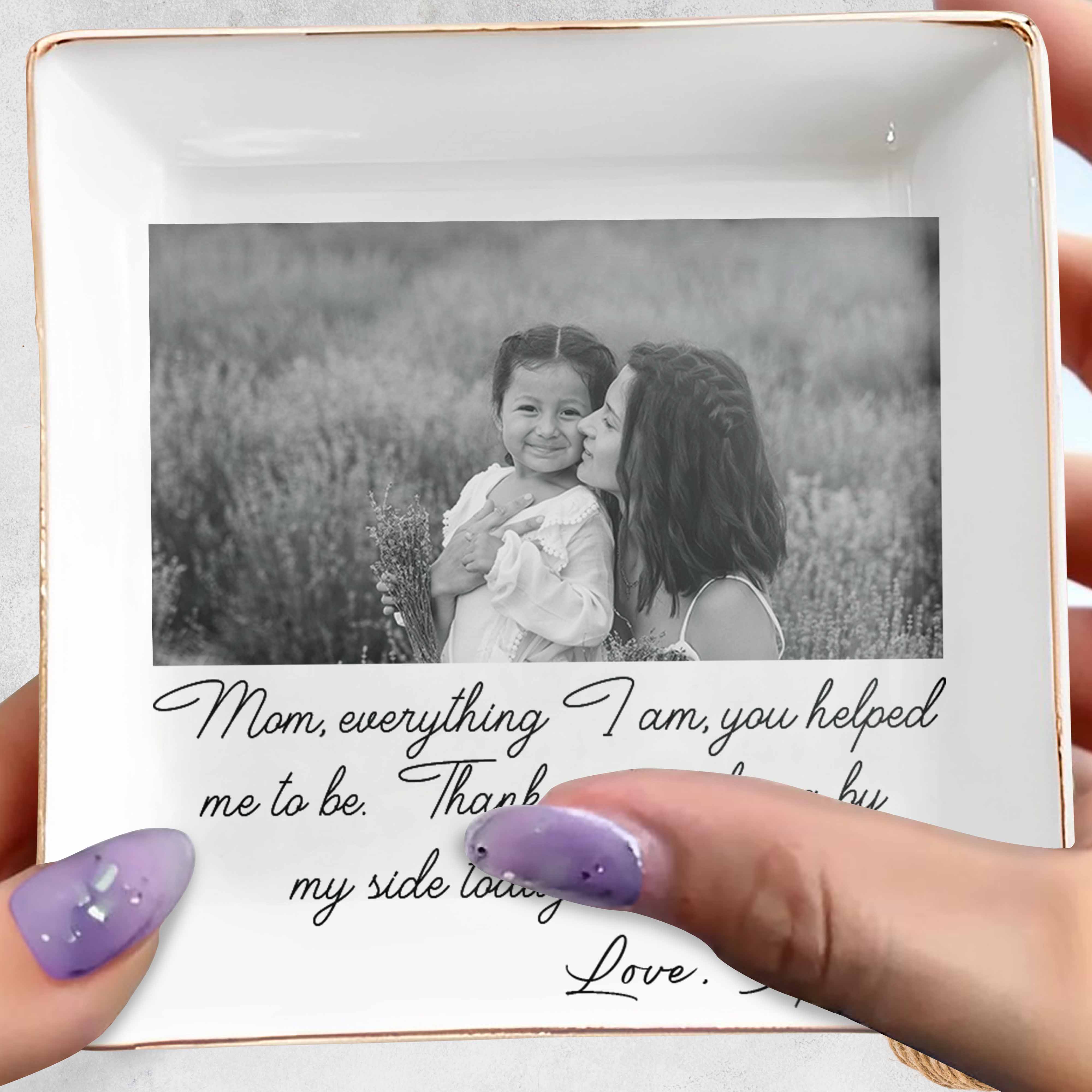 Mom Everything I Am You Helped Me To Be Custom Photo Ceramic Jewelry Dish - Personalized Custom Jewelry Dish, Square Ceramic Dish - MOM198_SCRD