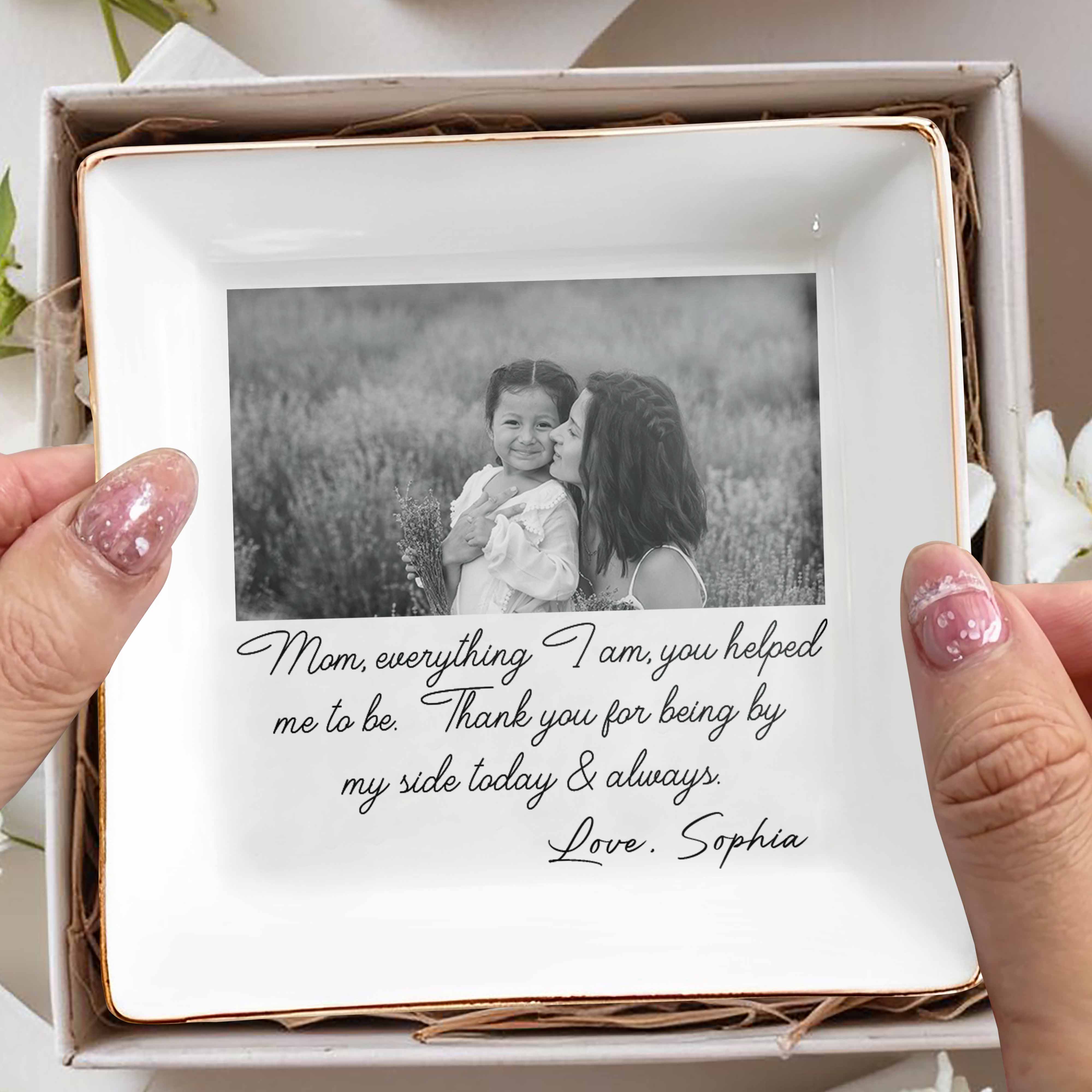 Mom Everything I Am You Helped Me To Be Custom Photo Ceramic Jewelry Dish - Personalized Custom Jewelry Dish, Square Ceramic Dish - MOM198_SCRD
