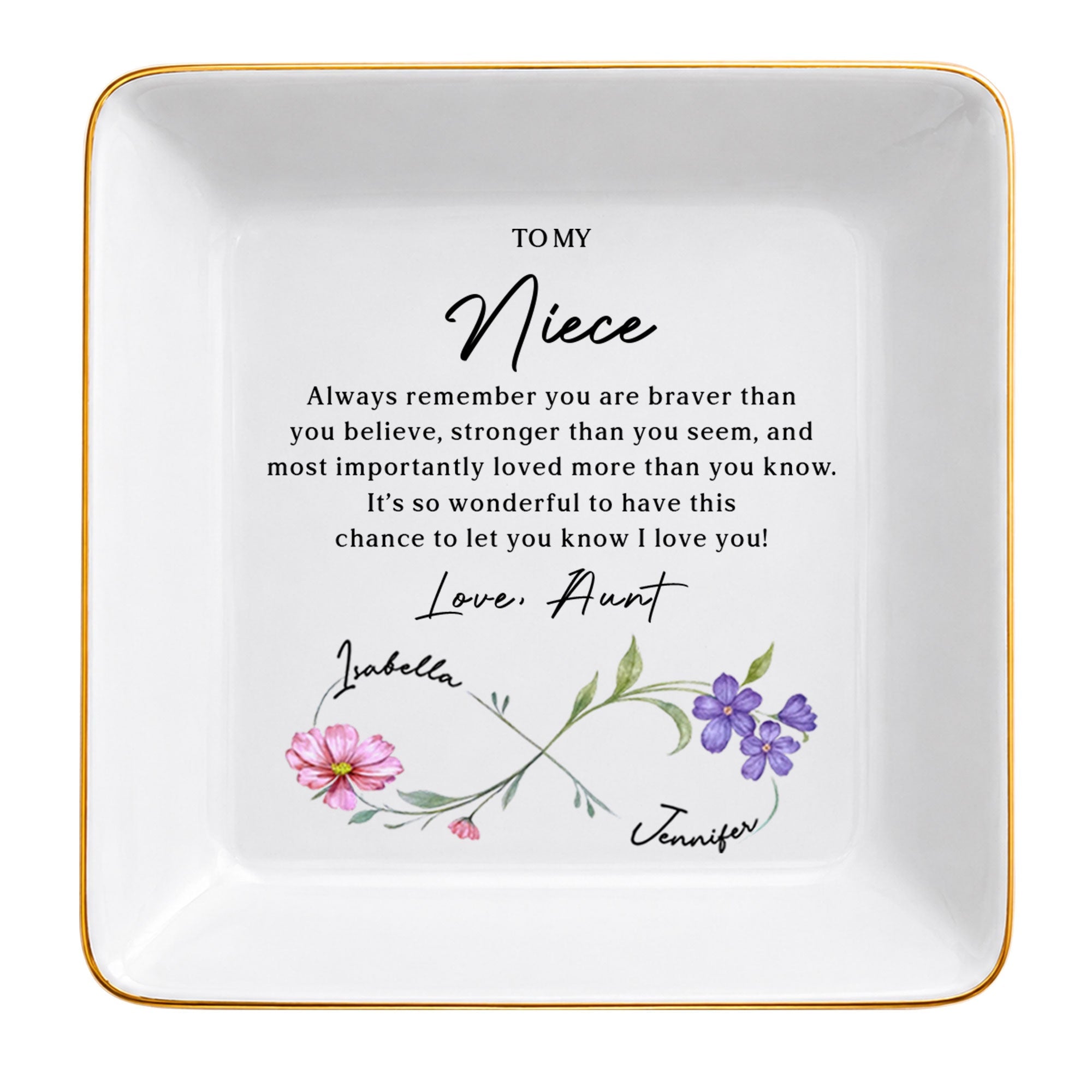 To My Niece Always Remember Braver Stronger Flowers Infinity Symbol - Personalized Custom Jewelry Dish, Square Ceramic Dish - NCE096_SCRD