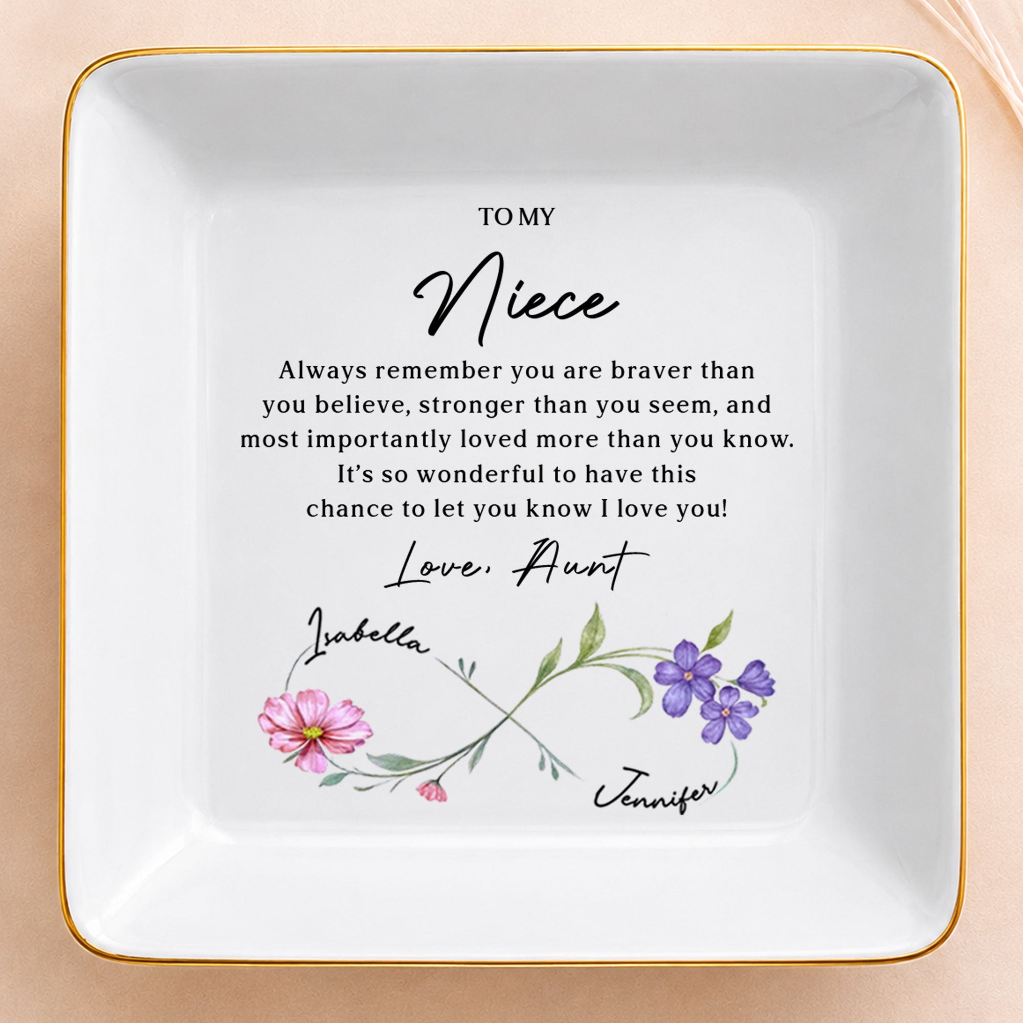 To My Niece Always Remember Braver Stronger Flowers Infinity Symbol - Personalized Custom Jewelry Dish, Square Ceramic Dish - NCE096_SCRD