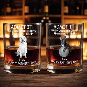 Admit It! Life Would Be Boring Without Me, Paw Prints And Dog - Personalized Custom Whiskey Glass - PET159_RWG