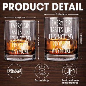 Every Sip Tastes Like It's Not My Problem Anymore - Personalized Custom Whiskey Glass - RETIRE015_RWG