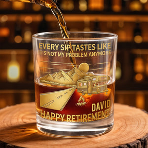 Every Sip Tastes Like It's Not My Problem Anymore, Happy Retirement - Personalized Custom Whiskey Glass - RETIRE022_RWG
