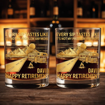 Every Sip Tastes Like It's Not My Problem Anymore, Happy Retirement - Personalized Custom Whiskey Glass - RETIRE022_RWG